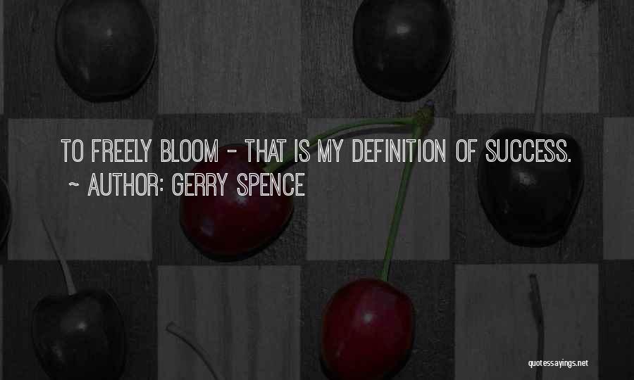 Gerry Spence Quotes: To Freely Bloom - That Is My Definition Of Success.