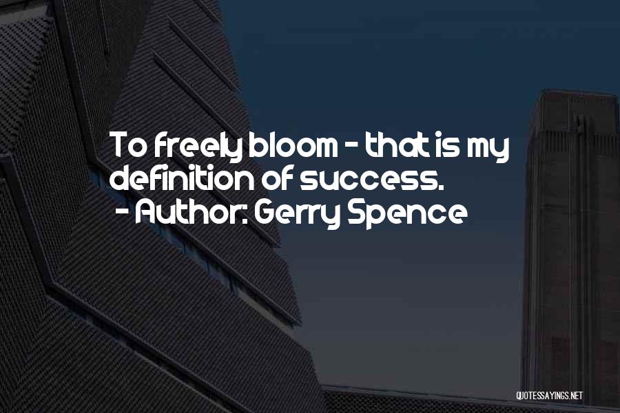 Gerry Spence Quotes: To Freely Bloom - That Is My Definition Of Success.