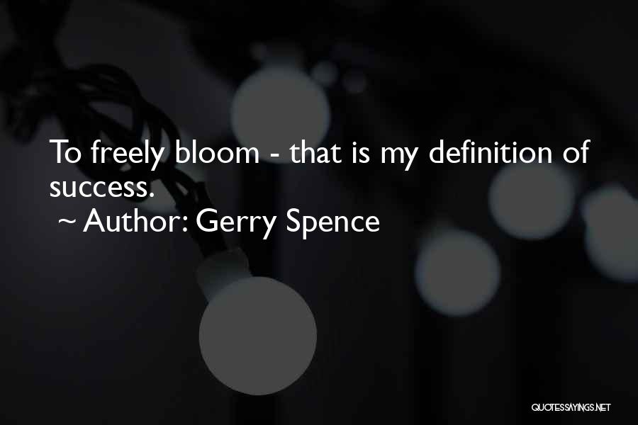 Gerry Spence Quotes: To Freely Bloom - That Is My Definition Of Success.