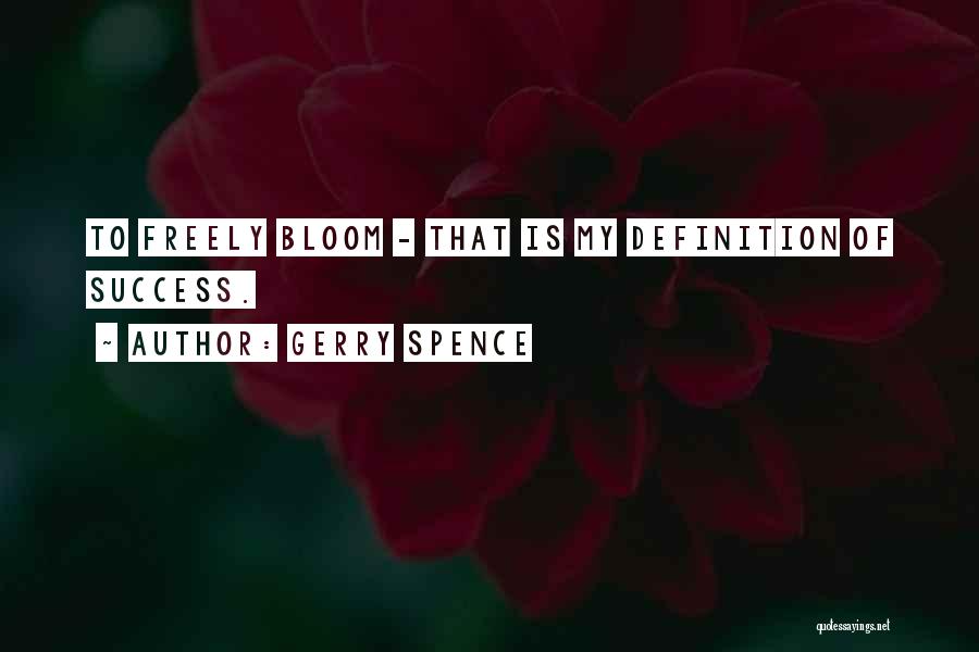 Gerry Spence Quotes: To Freely Bloom - That Is My Definition Of Success.