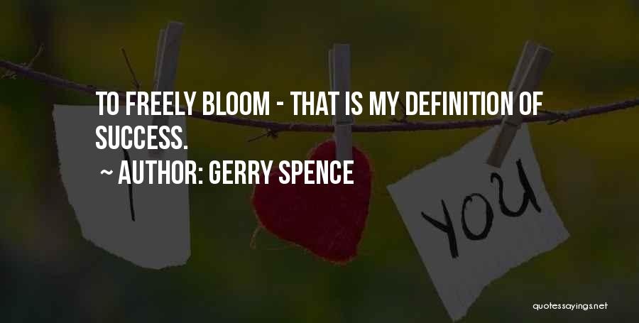 Gerry Spence Quotes: To Freely Bloom - That Is My Definition Of Success.