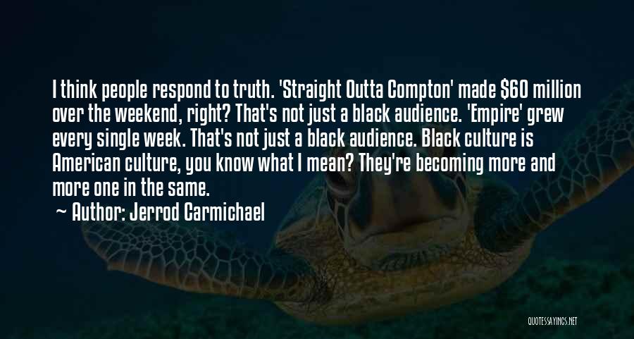 Jerrod Carmichael Quotes: I Think People Respond To Truth. 'straight Outta Compton' Made $60 Million Over The Weekend, Right? That's Not Just A