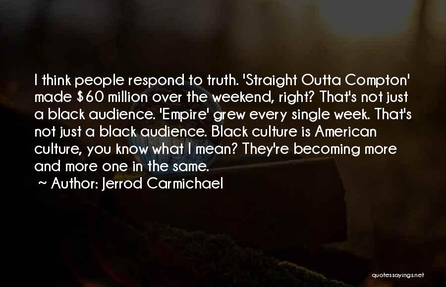 Jerrod Carmichael Quotes: I Think People Respond To Truth. 'straight Outta Compton' Made $60 Million Over The Weekend, Right? That's Not Just A