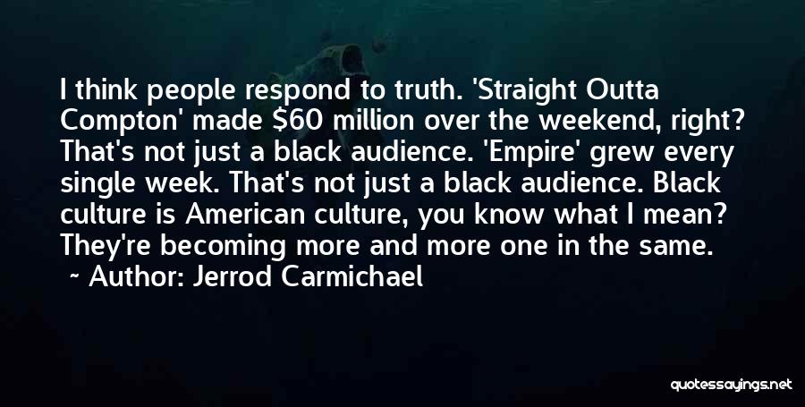 Jerrod Carmichael Quotes: I Think People Respond To Truth. 'straight Outta Compton' Made $60 Million Over The Weekend, Right? That's Not Just A