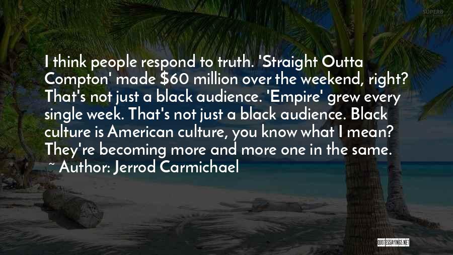 Jerrod Carmichael Quotes: I Think People Respond To Truth. 'straight Outta Compton' Made $60 Million Over The Weekend, Right? That's Not Just A