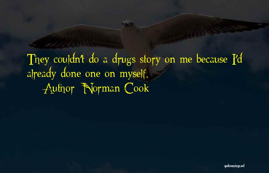 Norman Cook Quotes: They Couldn't Do A Drugs Story On Me Because I'd Already Done One On Myself.