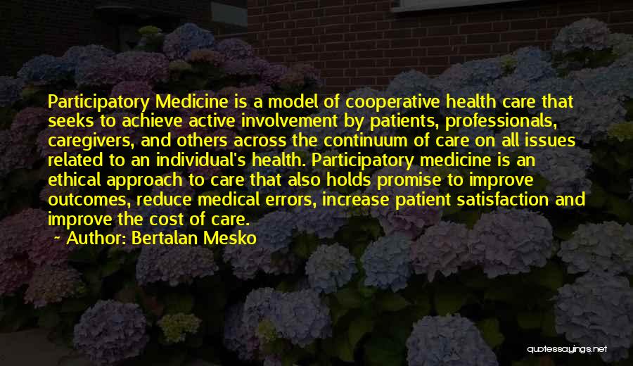 Bertalan Mesko Quotes: Participatory Medicine Is A Model Of Cooperative Health Care That Seeks To Achieve Active Involvement By Patients, Professionals, Caregivers, And