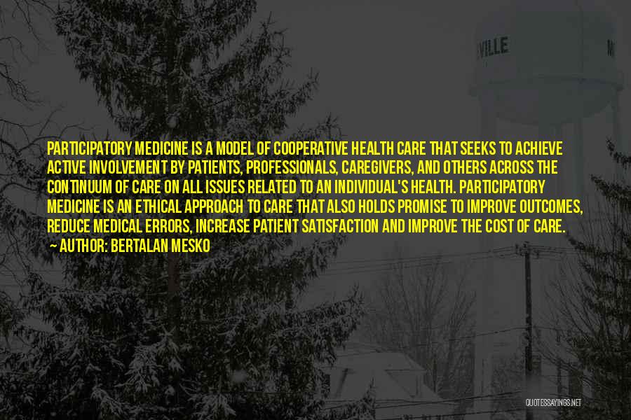 Bertalan Mesko Quotes: Participatory Medicine Is A Model Of Cooperative Health Care That Seeks To Achieve Active Involvement By Patients, Professionals, Caregivers, And