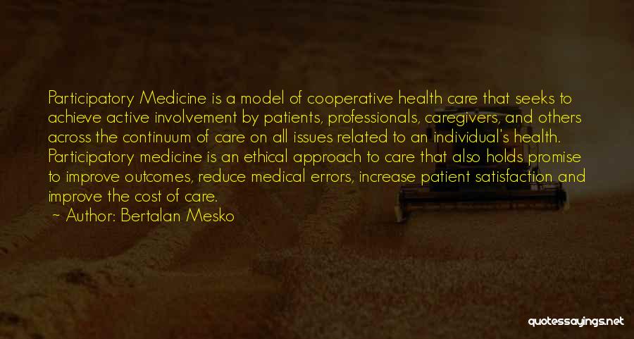 Bertalan Mesko Quotes: Participatory Medicine Is A Model Of Cooperative Health Care That Seeks To Achieve Active Involvement By Patients, Professionals, Caregivers, And