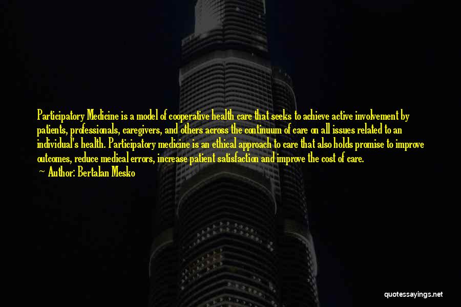 Bertalan Mesko Quotes: Participatory Medicine Is A Model Of Cooperative Health Care That Seeks To Achieve Active Involvement By Patients, Professionals, Caregivers, And