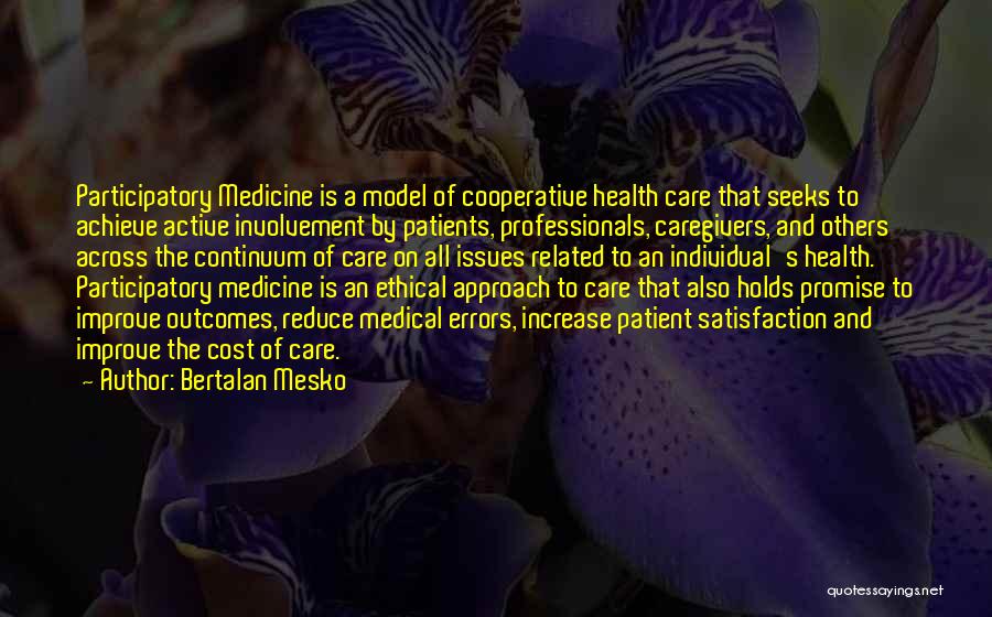 Bertalan Mesko Quotes: Participatory Medicine Is A Model Of Cooperative Health Care That Seeks To Achieve Active Involvement By Patients, Professionals, Caregivers, And