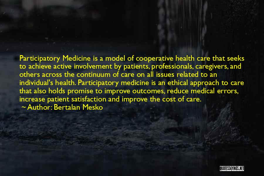 Bertalan Mesko Quotes: Participatory Medicine Is A Model Of Cooperative Health Care That Seeks To Achieve Active Involvement By Patients, Professionals, Caregivers, And