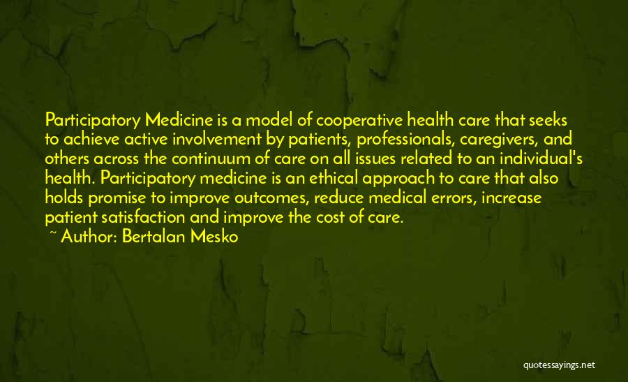 Bertalan Mesko Quotes: Participatory Medicine Is A Model Of Cooperative Health Care That Seeks To Achieve Active Involvement By Patients, Professionals, Caregivers, And