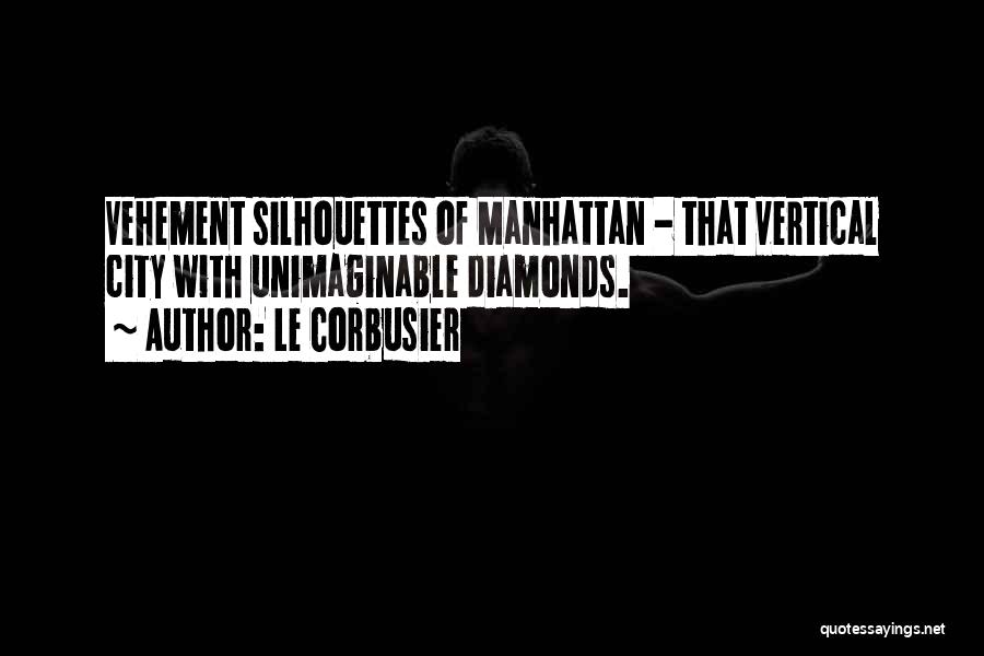 Le Corbusier Quotes: Vehement Silhouettes Of Manhattan - That Vertical City With Unimaginable Diamonds.