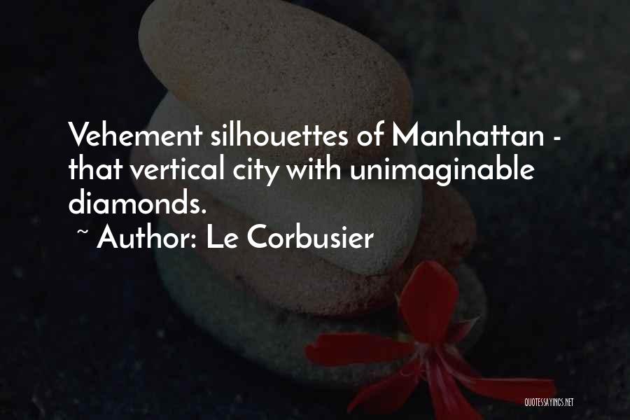 Le Corbusier Quotes: Vehement Silhouettes Of Manhattan - That Vertical City With Unimaginable Diamonds.