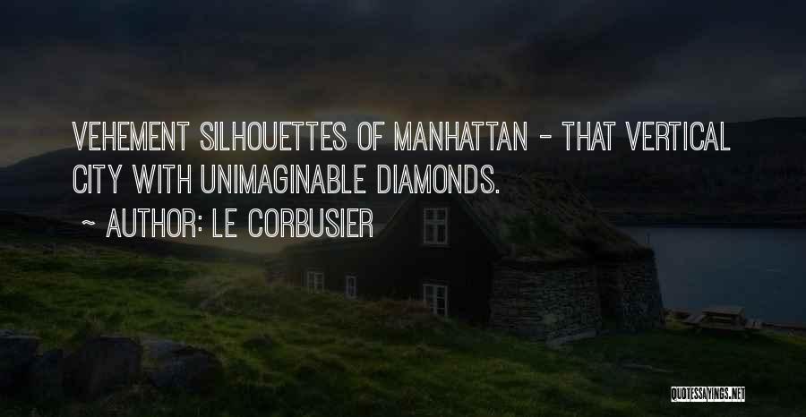 Le Corbusier Quotes: Vehement Silhouettes Of Manhattan - That Vertical City With Unimaginable Diamonds.