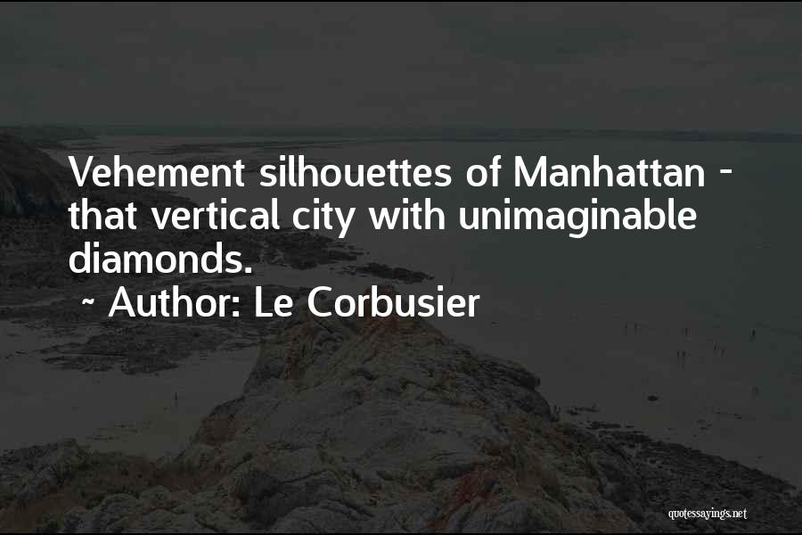 Le Corbusier Quotes: Vehement Silhouettes Of Manhattan - That Vertical City With Unimaginable Diamonds.