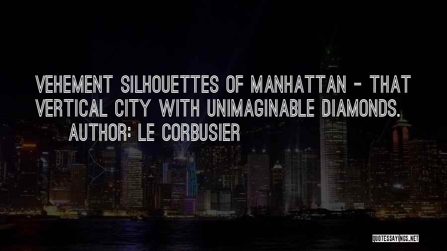 Le Corbusier Quotes: Vehement Silhouettes Of Manhattan - That Vertical City With Unimaginable Diamonds.