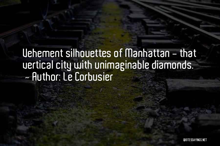 Le Corbusier Quotes: Vehement Silhouettes Of Manhattan - That Vertical City With Unimaginable Diamonds.