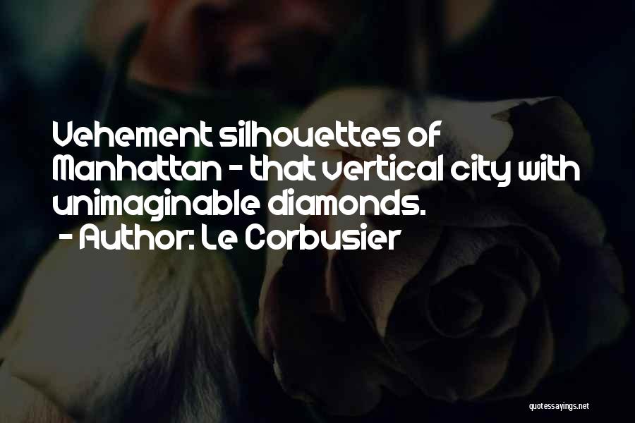 Le Corbusier Quotes: Vehement Silhouettes Of Manhattan - That Vertical City With Unimaginable Diamonds.