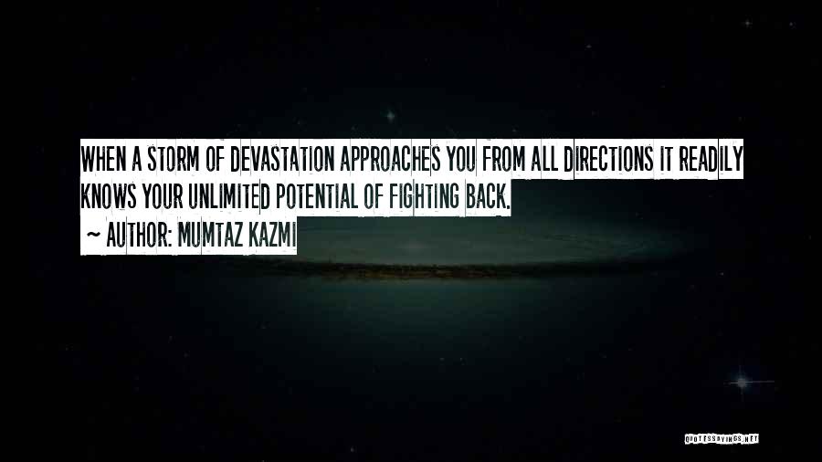 Mumtaz Kazmi Quotes: When A Storm Of Devastation Approaches You From All Directions It Readily Knows Your Unlimited Potential Of Fighting Back.