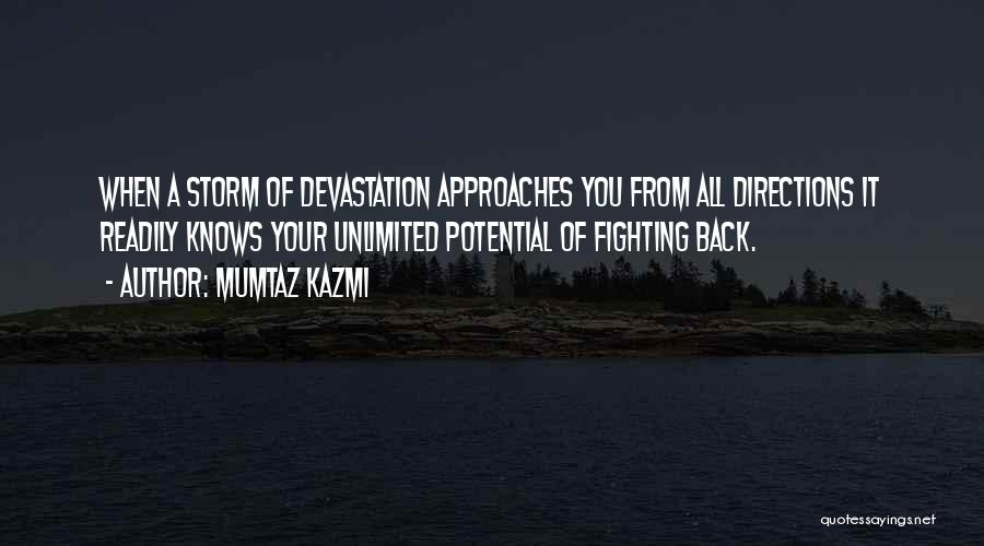 Mumtaz Kazmi Quotes: When A Storm Of Devastation Approaches You From All Directions It Readily Knows Your Unlimited Potential Of Fighting Back.