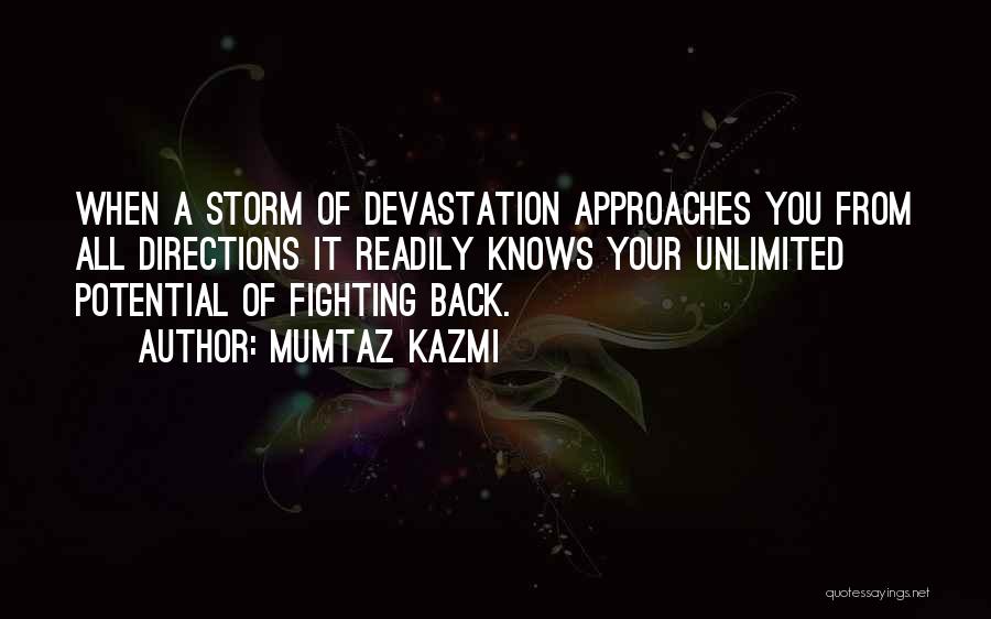 Mumtaz Kazmi Quotes: When A Storm Of Devastation Approaches You From All Directions It Readily Knows Your Unlimited Potential Of Fighting Back.