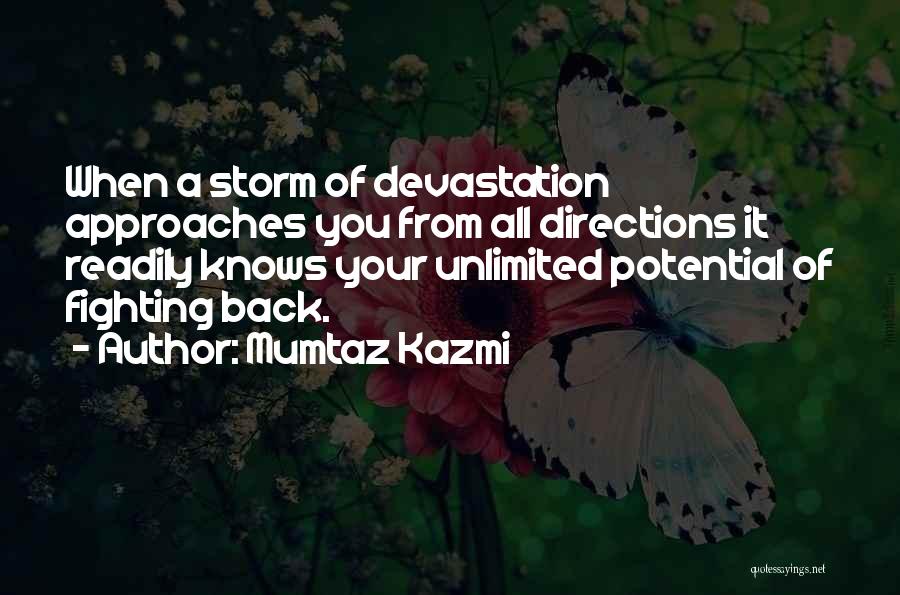 Mumtaz Kazmi Quotes: When A Storm Of Devastation Approaches You From All Directions It Readily Knows Your Unlimited Potential Of Fighting Back.