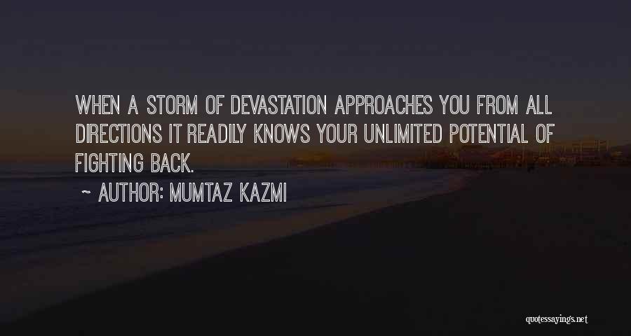 Mumtaz Kazmi Quotes: When A Storm Of Devastation Approaches You From All Directions It Readily Knows Your Unlimited Potential Of Fighting Back.