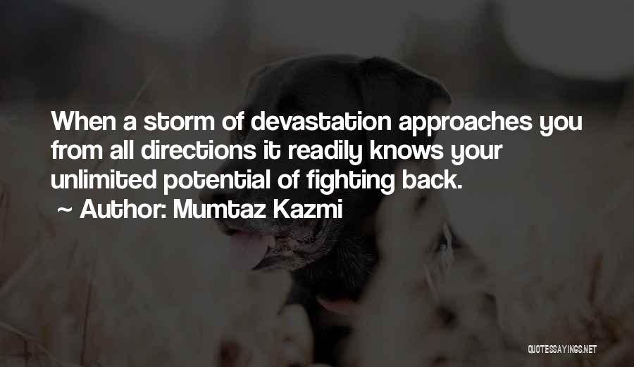 Mumtaz Kazmi Quotes: When A Storm Of Devastation Approaches You From All Directions It Readily Knows Your Unlimited Potential Of Fighting Back.