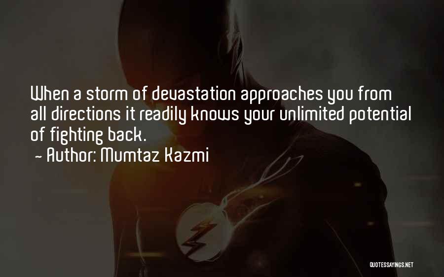 Mumtaz Kazmi Quotes: When A Storm Of Devastation Approaches You From All Directions It Readily Knows Your Unlimited Potential Of Fighting Back.