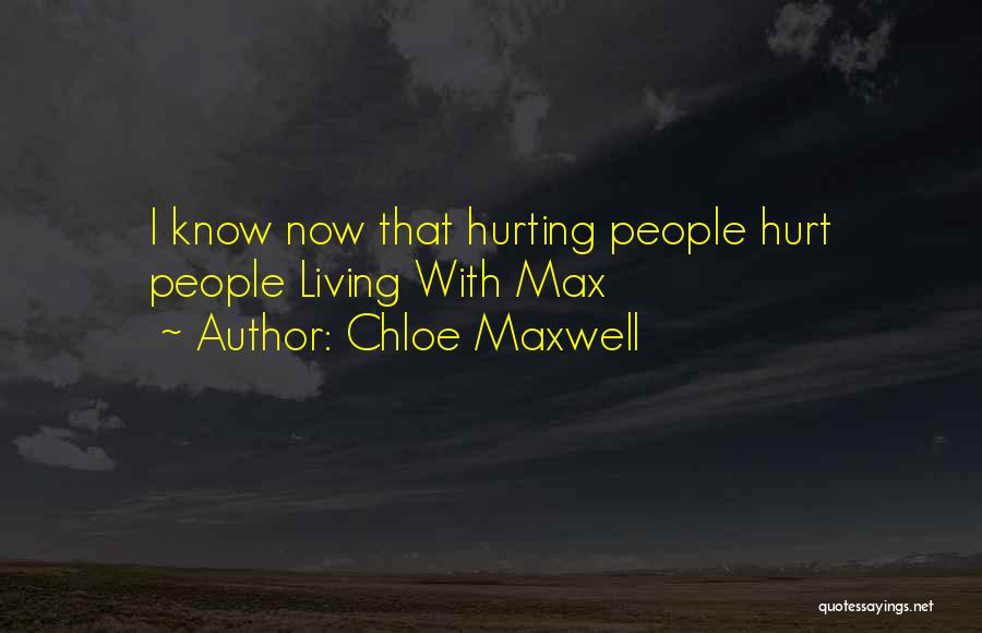 Chloe Maxwell Quotes: I Know Now That Hurting People Hurt People Living With Max