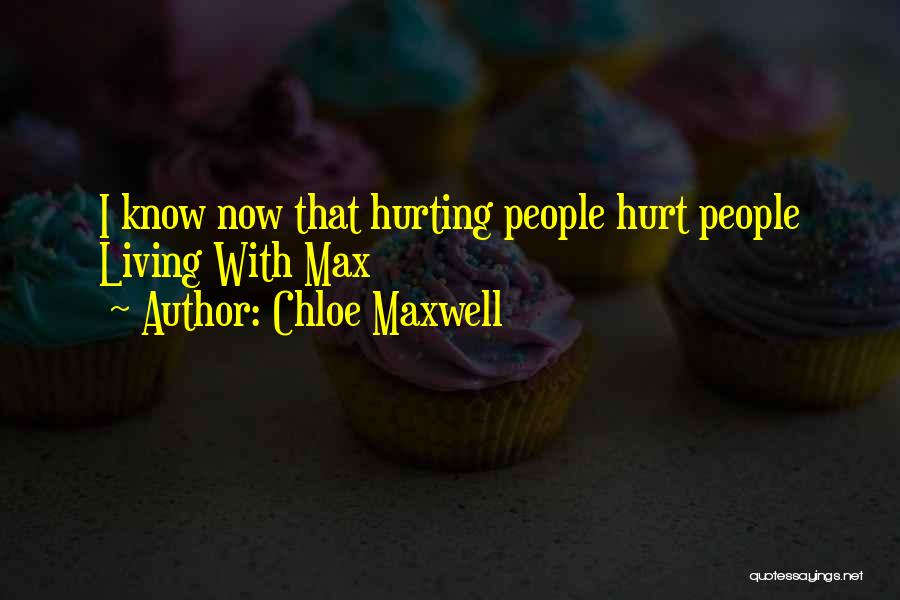 Chloe Maxwell Quotes: I Know Now That Hurting People Hurt People Living With Max