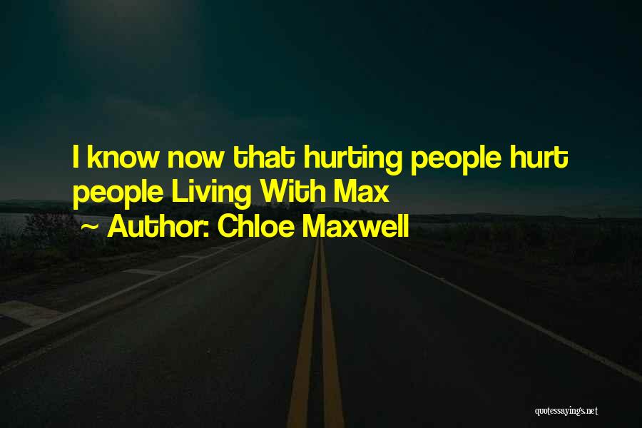 Chloe Maxwell Quotes: I Know Now That Hurting People Hurt People Living With Max