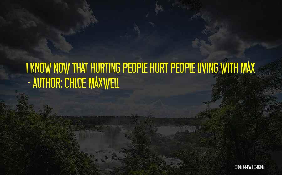 Chloe Maxwell Quotes: I Know Now That Hurting People Hurt People Living With Max