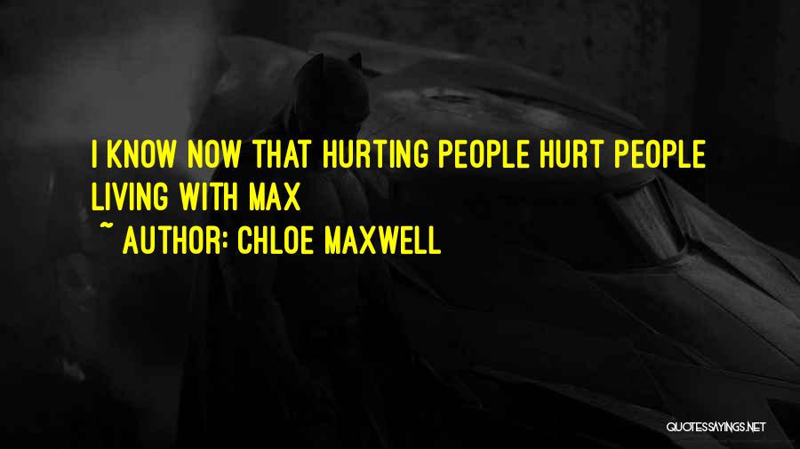 Chloe Maxwell Quotes: I Know Now That Hurting People Hurt People Living With Max