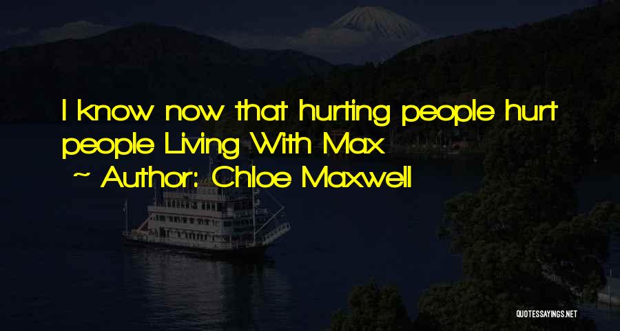 Chloe Maxwell Quotes: I Know Now That Hurting People Hurt People Living With Max