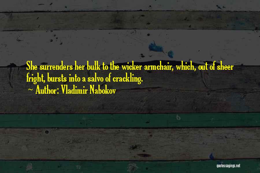 Vladimir Nabokov Quotes: She Surrenders Her Bulk To The Wicker Armchair, Which, Out Of Sheer Fright, Bursts Into A Salvo Of Crackling.