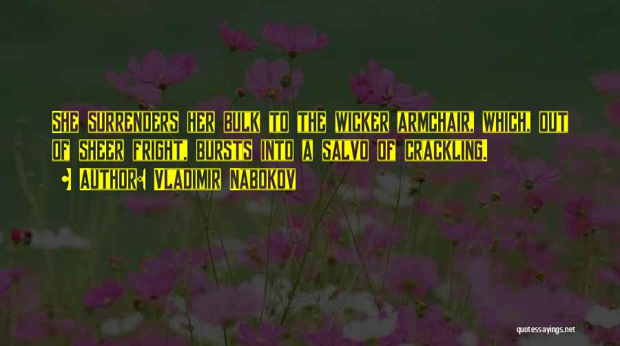 Vladimir Nabokov Quotes: She Surrenders Her Bulk To The Wicker Armchair, Which, Out Of Sheer Fright, Bursts Into A Salvo Of Crackling.