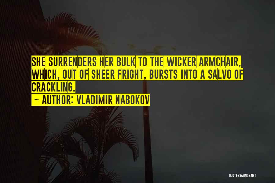 Vladimir Nabokov Quotes: She Surrenders Her Bulk To The Wicker Armchair, Which, Out Of Sheer Fright, Bursts Into A Salvo Of Crackling.