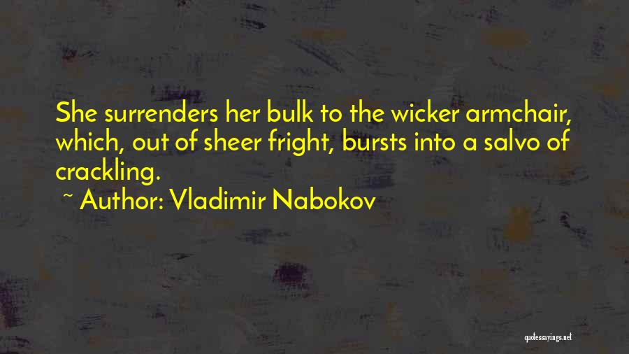 Vladimir Nabokov Quotes: She Surrenders Her Bulk To The Wicker Armchair, Which, Out Of Sheer Fright, Bursts Into A Salvo Of Crackling.