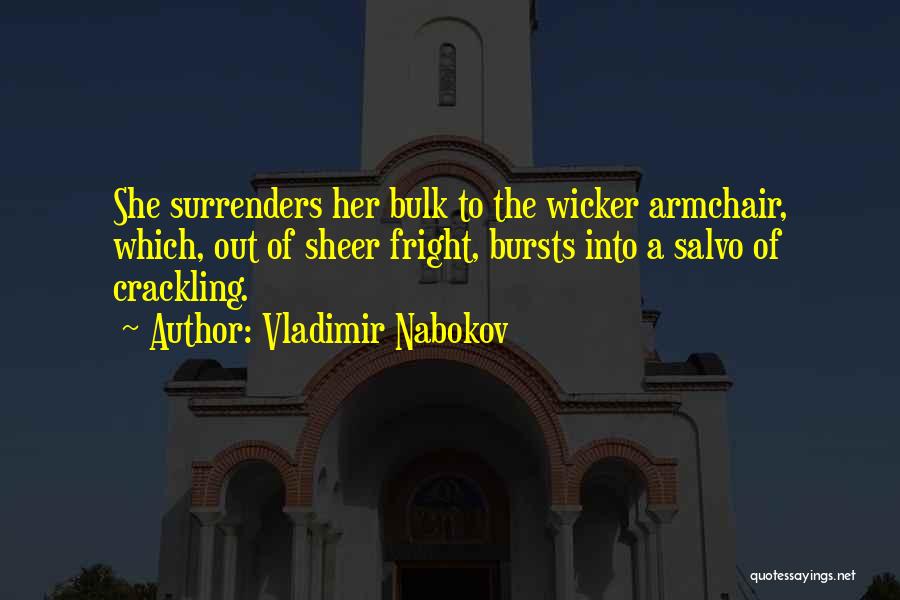 Vladimir Nabokov Quotes: She Surrenders Her Bulk To The Wicker Armchair, Which, Out Of Sheer Fright, Bursts Into A Salvo Of Crackling.