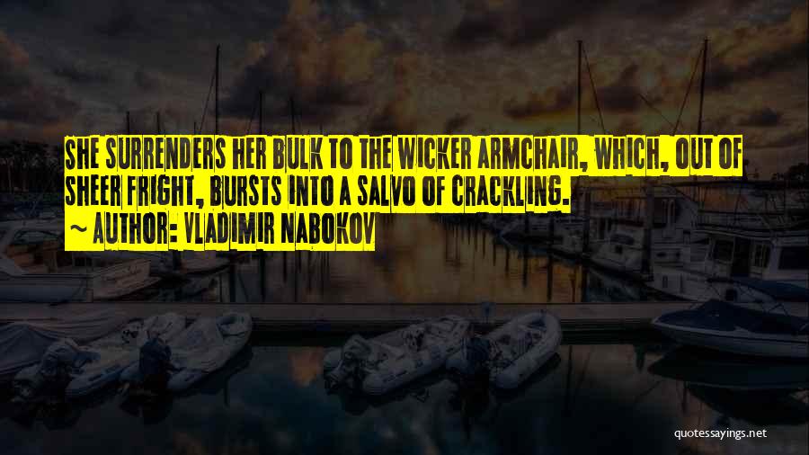 Vladimir Nabokov Quotes: She Surrenders Her Bulk To The Wicker Armchair, Which, Out Of Sheer Fright, Bursts Into A Salvo Of Crackling.