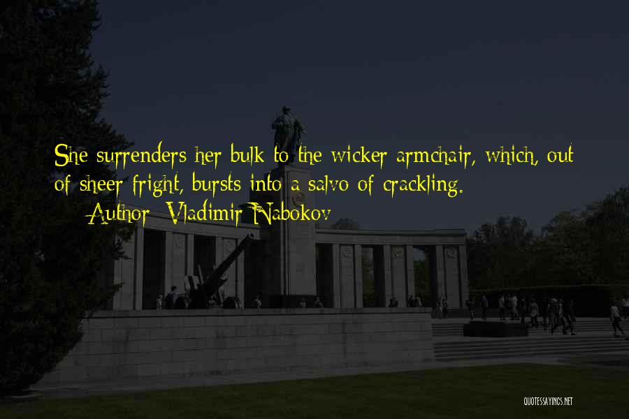 Vladimir Nabokov Quotes: She Surrenders Her Bulk To The Wicker Armchair, Which, Out Of Sheer Fright, Bursts Into A Salvo Of Crackling.