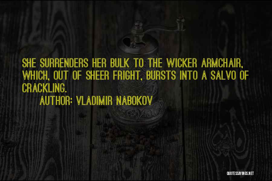 Vladimir Nabokov Quotes: She Surrenders Her Bulk To The Wicker Armchair, Which, Out Of Sheer Fright, Bursts Into A Salvo Of Crackling.