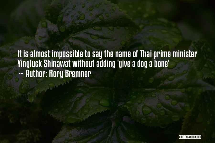 Rory Bremner Quotes: It Is Almost Impossible To Say The Name Of Thai Prime Minister Yingluck Shinawat Without Adding 'give A Dog A