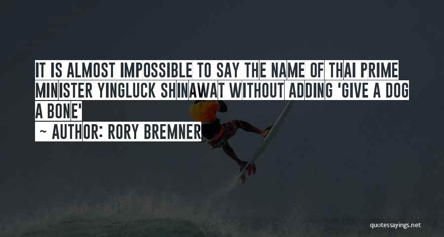 Rory Bremner Quotes: It Is Almost Impossible To Say The Name Of Thai Prime Minister Yingluck Shinawat Without Adding 'give A Dog A