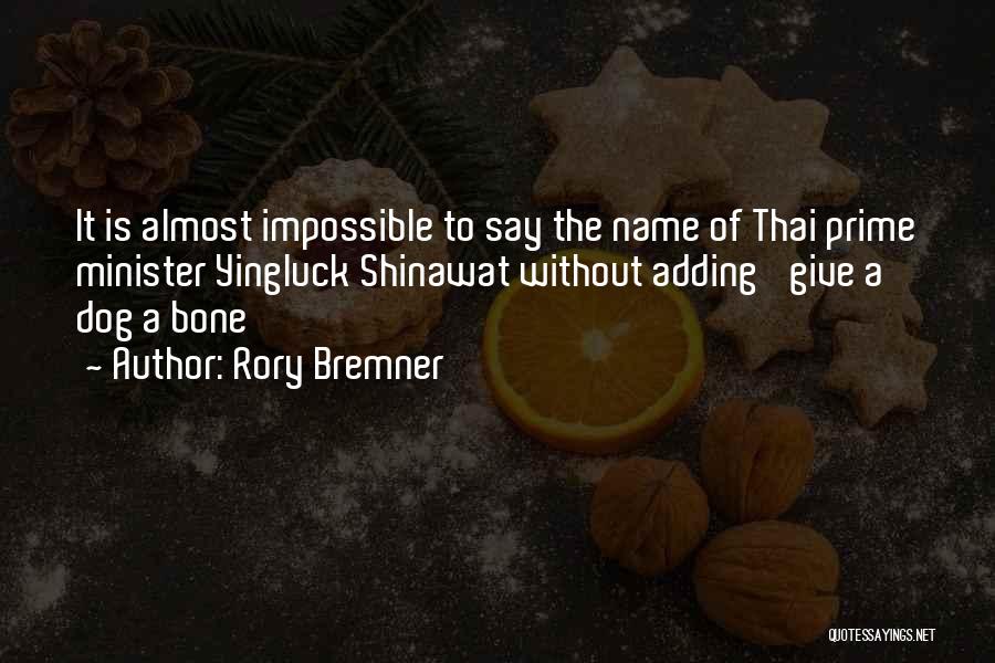 Rory Bremner Quotes: It Is Almost Impossible To Say The Name Of Thai Prime Minister Yingluck Shinawat Without Adding 'give A Dog A