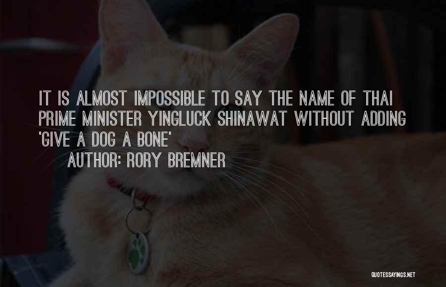 Rory Bremner Quotes: It Is Almost Impossible To Say The Name Of Thai Prime Minister Yingluck Shinawat Without Adding 'give A Dog A