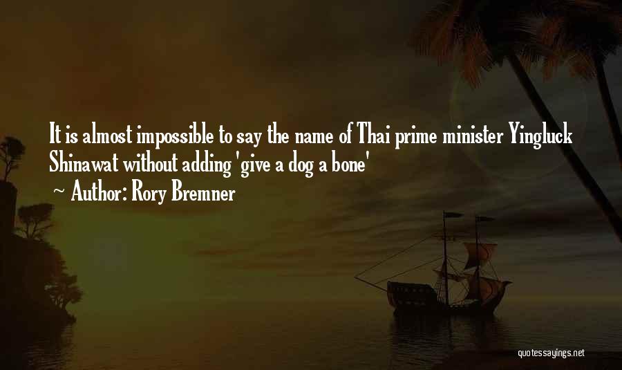 Rory Bremner Quotes: It Is Almost Impossible To Say The Name Of Thai Prime Minister Yingluck Shinawat Without Adding 'give A Dog A